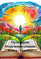 Путь героя. Исцеление словом. Книга - тренинг