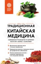 Традиционная китайская медицина. Современное руководство по древнему искусству «войны» с болезнями