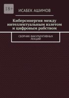 Киберсинергия между интеллектуальным взлетом и цифровым рабством. Сборник факультативных лекций