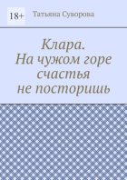 Клара. На чужом горе счастья не посторишь