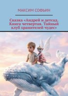 Сказка «Андрей и детсад. Книга четвертая. Тайный клуб хранителей чудес»