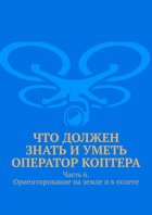 Что должен знать и уметь оператор коптера. Часть 6. Ориентирование на земле и в полете