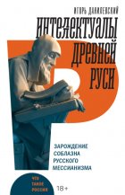 Интеллектуалы древней Руси. Зарождение соблазна русского мессианизма