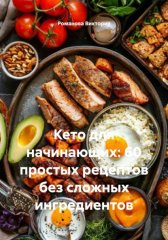 Кето для начинающих: 60 простых рецептов без сложных ингредиентов