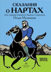Сказания о нартах. Эпос народов Северного Кавказа в пересказе Игоря Малышева