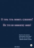 О том, что, может, суждено? Но что не каждому дано!