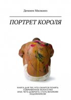 Портрет короля. Книга для тех, кто силится понять современное искусство или, чего доброго, стать великим художником