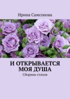 И открывается моя душа. Сборник стихов