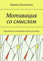 Мотивация со смыслом. Руководство успешной жизни для детей