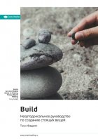 Build. Неортодоксальное руководство по созданию стоящих вещей. Тони Фаделл. Саммари
